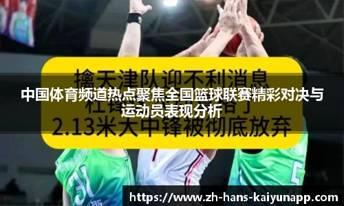 中国体育频道热点聚焦全国篮球联赛精彩对决与运动员表现分析